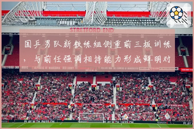 国乒男队新教练组侧重前三板训练，与前任强调相持能力形成鲜明对比