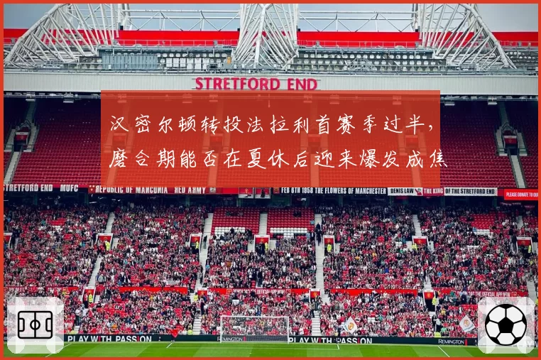 汉密尔顿转投法拉利首赛季过半，磨合期能否在夏休后迎来爆发成焦点