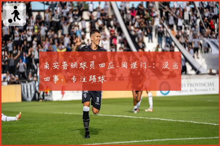 南安普顿球员回应_间谍门_：没当回事，专注踢球
